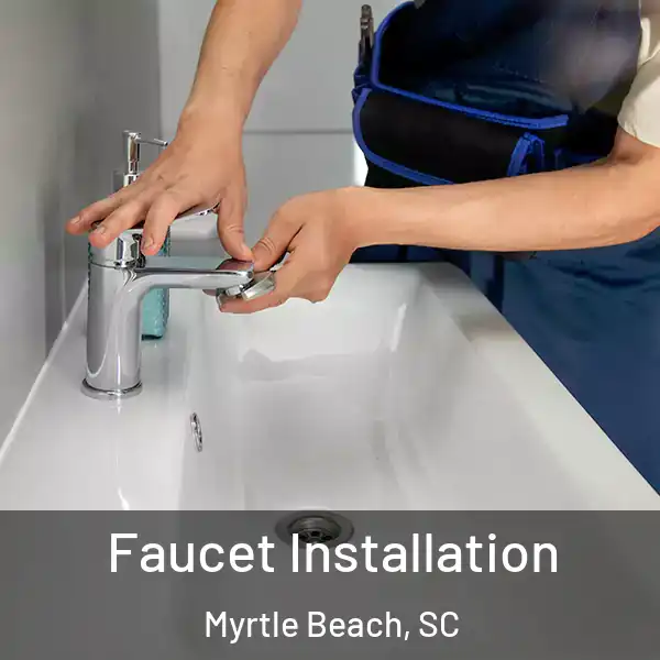  Faucet Installation Myrtle Beach, SC