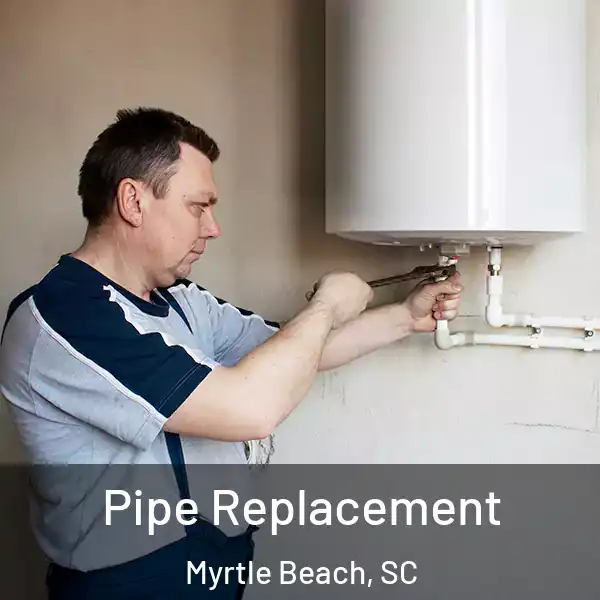  Pipe Replacement Myrtle Beach, SC