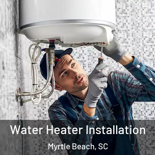  Water Heater Installation Myrtle Beach, SC